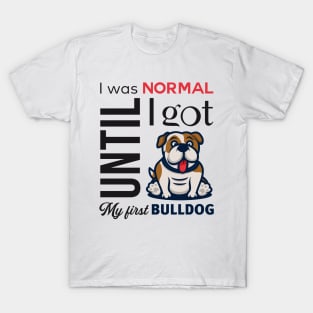 I was norma until I got my first bulldog T-Shirt